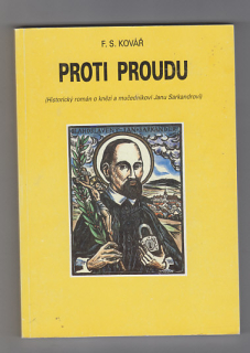 Proti proudu / historický román o knězi a mučedníkovi Janu Sarkandrovi