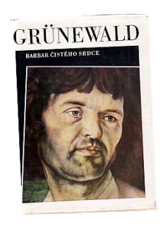 Grünewald - barbar čistého srdce