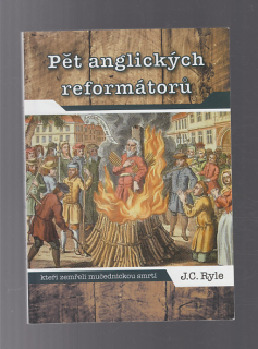 Pět anglických reformátorů kteří zemřeli mučednickou smrtí
