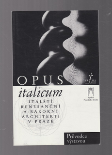 Opus italicum / italští renesanční a barokní architekti v Praze