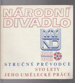 Národní divadlo / stručný průvodce sto lety jeho umělecké práce 1883-1983