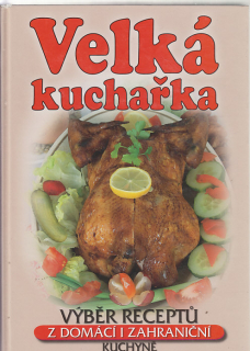 Velká kuchařka z domácí i zahraniční kuchyně