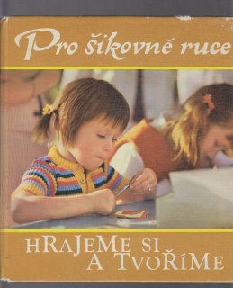 Pro šikovné ruce - hrajeme si a tvoříme