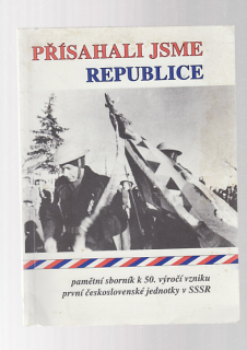 Přísahali jsme republice - pamětní sborník k 50.výročí vzniku první československé jednotky v SSSR