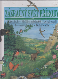 Zázračný svět přírody - Háje a louky, močály a rašeliniště, lidská obydlí. lesy vyšších poloh, skalní bradla