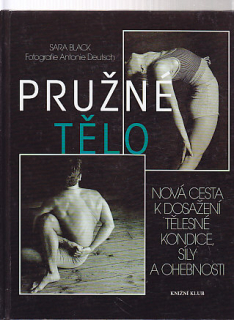 Pružné tělo - Nová cesta k dosažení tělesné kondice, síly a ohebnosti