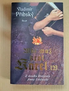 Můj muž král Karel IV. (z deníku královny Anny Svídnické)