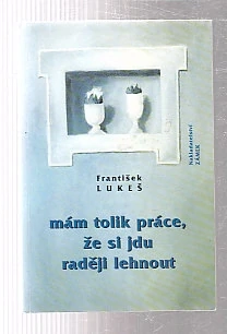 Mám tolik práce, že si jdu raději lehnout