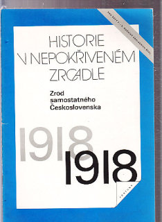Historie v nepokřiveném zrcadle - rok 1918 zrod samostatného Československa