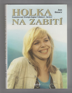 Holka na zabití / neautorizovaný životopis Dagmar Veškrnové - Havlové